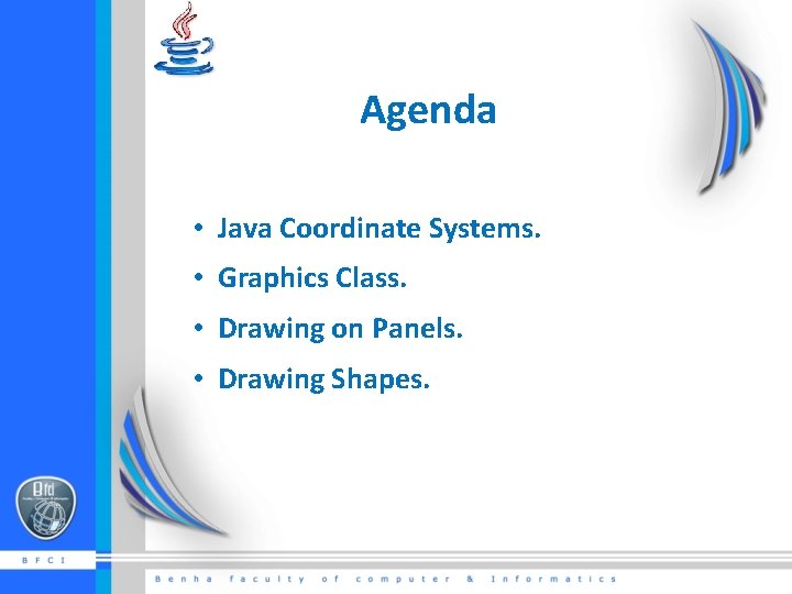 Agenda • Java Coordinate Systems. • Graphics Class. • Drawing on Panels. • Drawing Agenda • Java Coordinate Systems. • Graphics Class. • Drawing on Panels. • Drawing