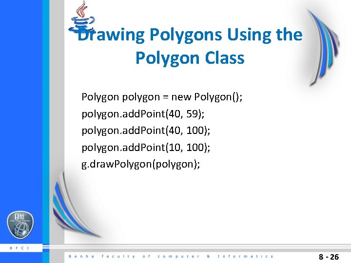 Drawing Polygons Using the Polygon Class Polygon polygon = new Polygon(); polygon. add. Point(40,