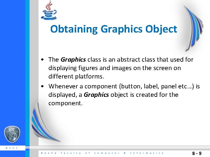 Obtaining Graphics Object • The Graphics class is an abstract class that used for