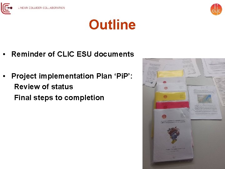 Outline • Reminder of CLIC ESU documents • Project implementation Plan ‘Pi. P’: Review