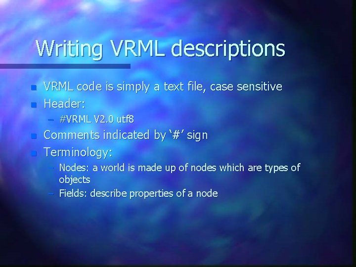 Writing VRML descriptions n n VRML code is simply a text file, case sensitive