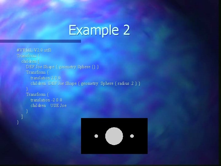Example 2 #VRML V 2. 0 utf 8 Transform { children [ DEF Joe