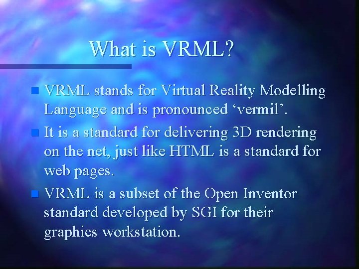 What is VRML? VRML stands for Virtual Reality Modelling Language and is pronounced ‘vermil’.