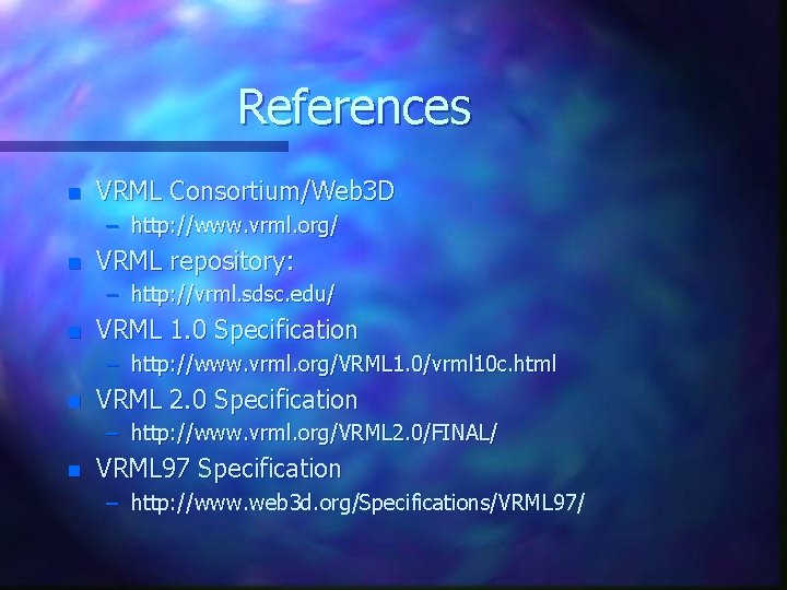 References n VRML Consortium/Web 3 D – http: //www. vrml. org/ n VRML repository: