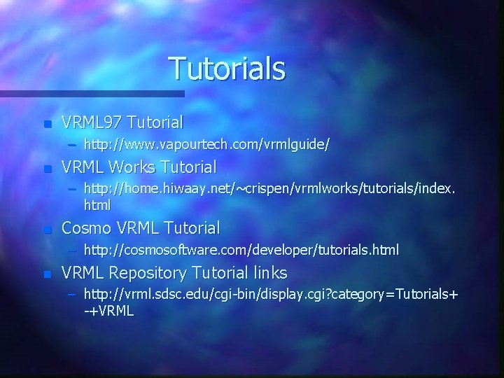 Tutorials n VRML 97 Tutorial – http: //www. vapourtech. com/vrmlguide/ n VRML Works Tutorial