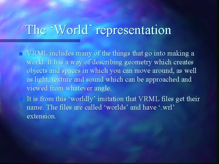 The ‘World’ representation n n VRML includes many of the things that go into