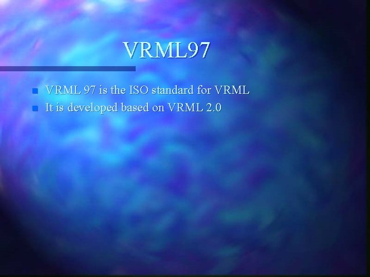 VRML 97 n n VRML 97 is the ISO standard for VRML It is