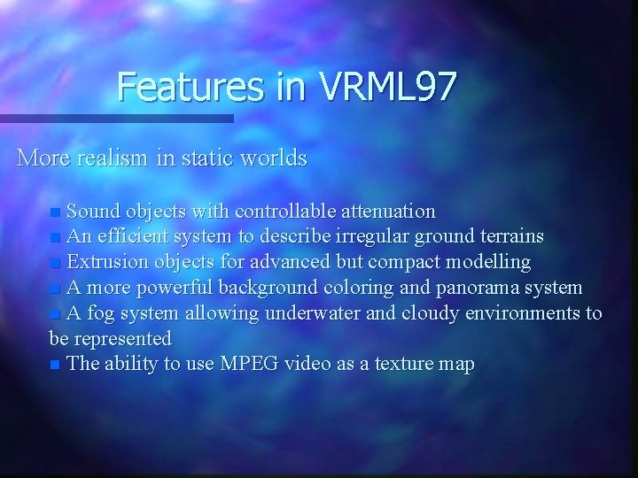 Features in VRML 97 More realism in static worlds n Sound objects with controllable