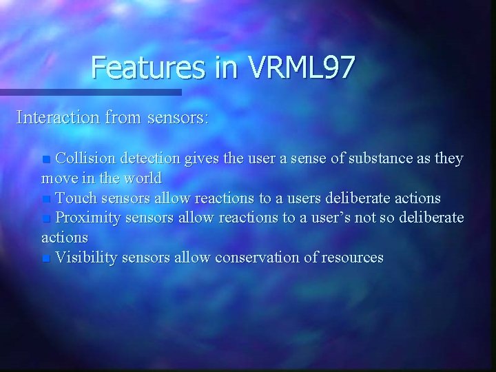 Features in VRML 97 Interaction from sensors: n Collision detection gives the user a