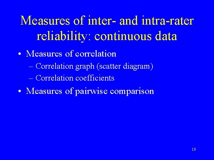 Measures of inter- and intra-rater reliability: continuous data • Measures of correlation – Correlation