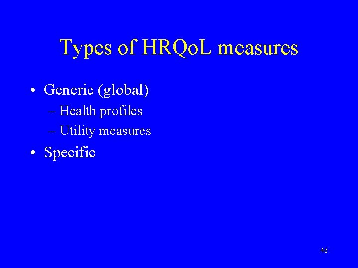 Types of HRQo. L measures • Generic (global) – Health profiles – Utility measures