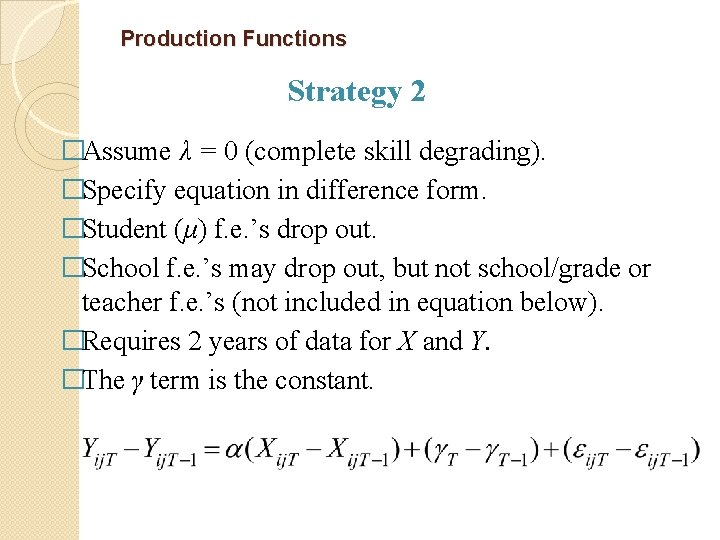 Production Functions Strategy 2 �Assume λ = 0 (complete skill degrading). �Specify equation in