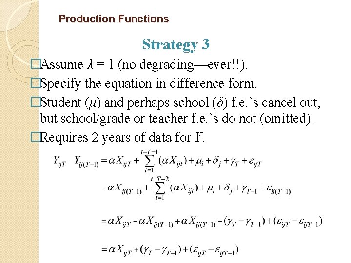 Production Functions Strategy 3 �Assume λ = 1 (no degrading—ever!!). �Specify the equation in