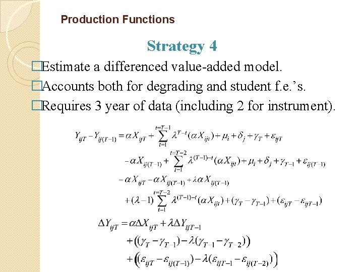 Production Functions Strategy 4 �Estimate a differenced value-added model. �Accounts both for degrading and
