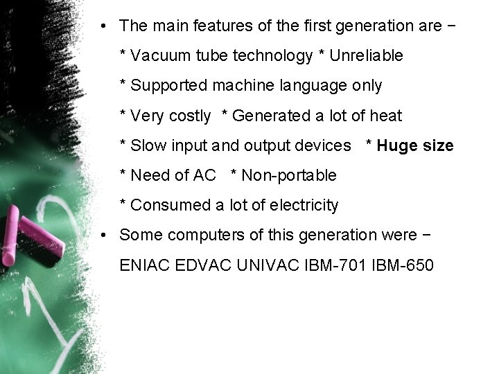  • The main features of the first generation are − * Vacuum tube