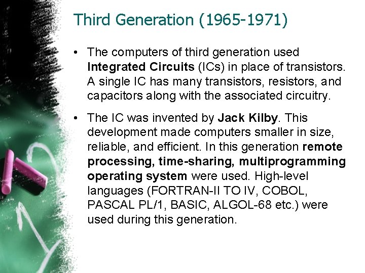 Third Generation (1965 -1971) • The computers of third generation used Integrated Circuits (ICs)