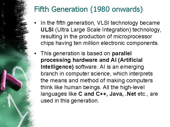 Fifth Generation (1980 onwards) • In the fifth generation, VLSI technology became ULSI (Ultra