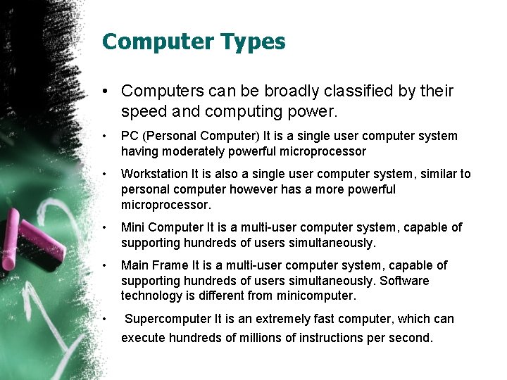 Computer Types • Computers can be broadly classified by their speed and computing power.