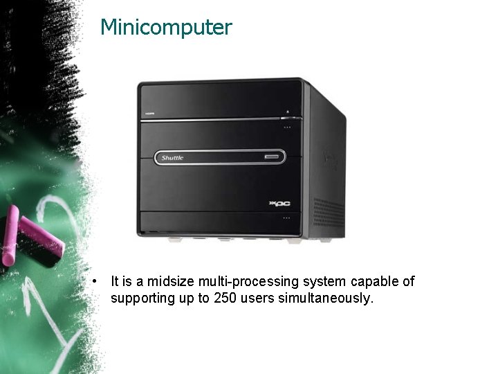 Minicomputer • It is a midsize multi-processing system capable of supporting up to 250