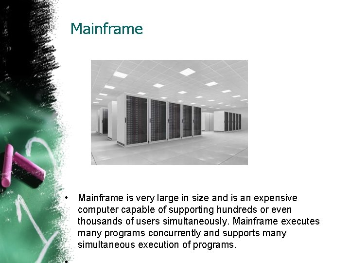 Mainframe • Mainframe is very large in size and is an expensive computer capable