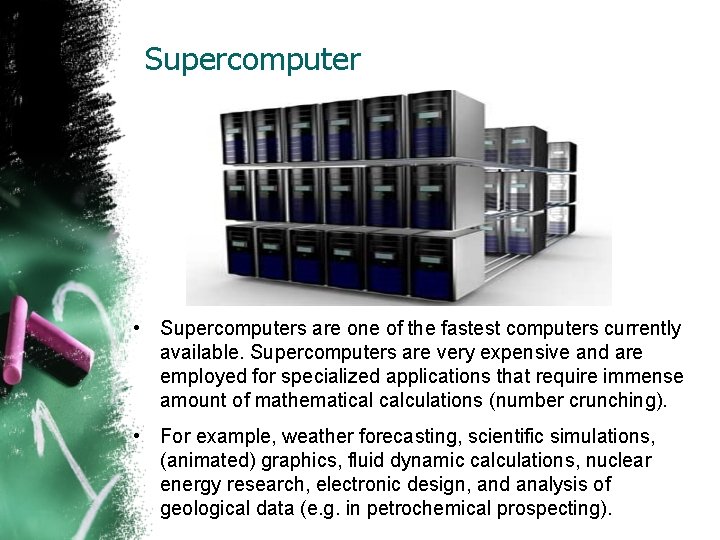 Supercomputer • Supercomputers are one of the fastest computers currently available. Supercomputers are very
