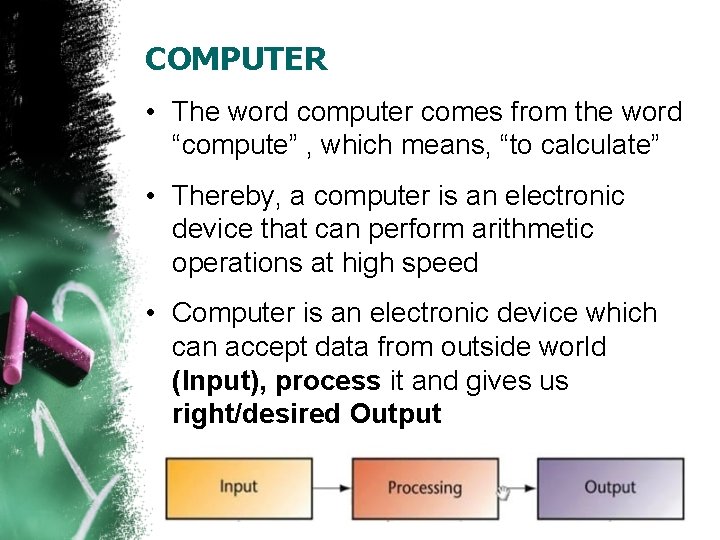 COMPUTER • The word computer comes from the word “compute” , which means, “to
