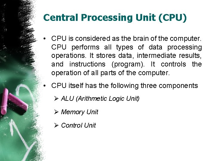 Central Processing Unit (CPU) • CPU is considered as the brain of the computer.