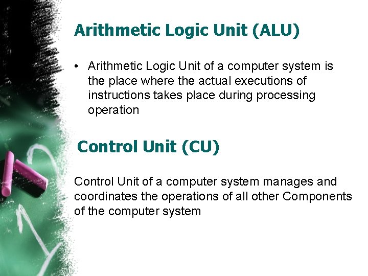 Arithmetic Logic Unit (ALU) • Arithmetic Logic Unit of a computer system is the
