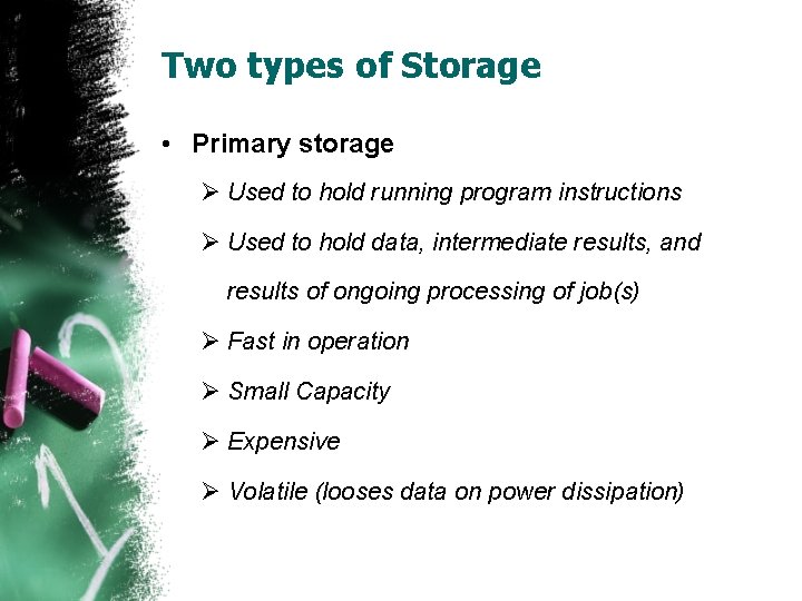 Two types of Storage • Primary storage Ø Used to hold running program instructions