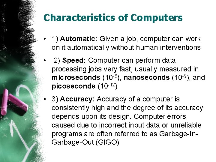 Characteristics of Computers • 1) Automatic: Given a job, computer can work on it