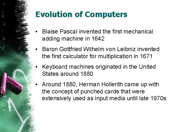 Evolution of Computers • Blaise Pascal invented the first mechanical adding machine in 1642