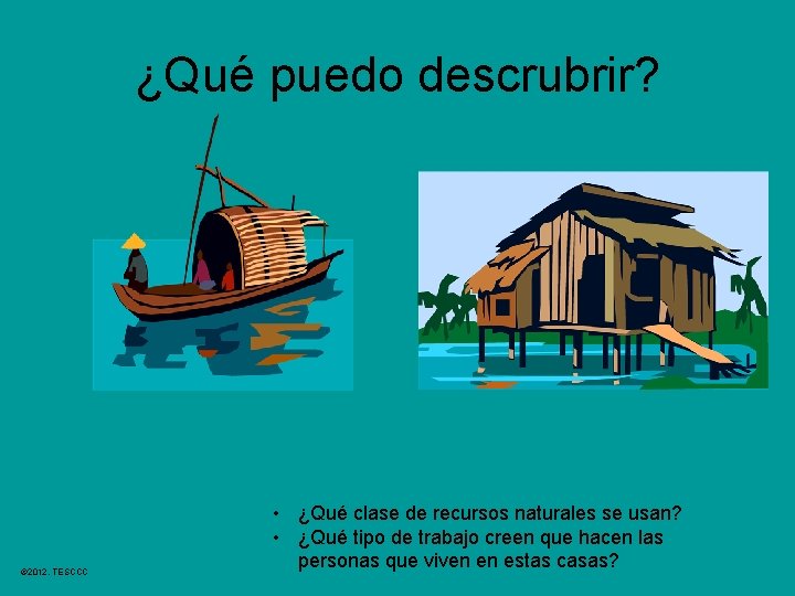 ¿Qué puedo descrubrir? © 2012, TESCCC • ¿Qué clase de recursos naturales se usan?