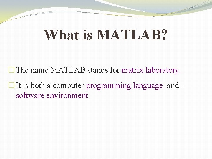 What is MATLAB? � The name MATLAB stands for matrix laboratory. � It is What is MATLAB? � The name MATLAB stands for matrix laboratory. � It is