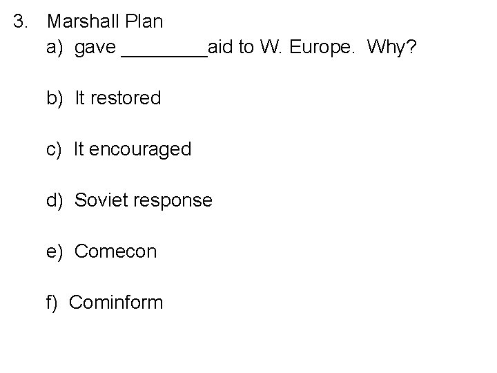 3. Marshall Plan a) gave ____aid to W. Europe. Why? b) It restored c)