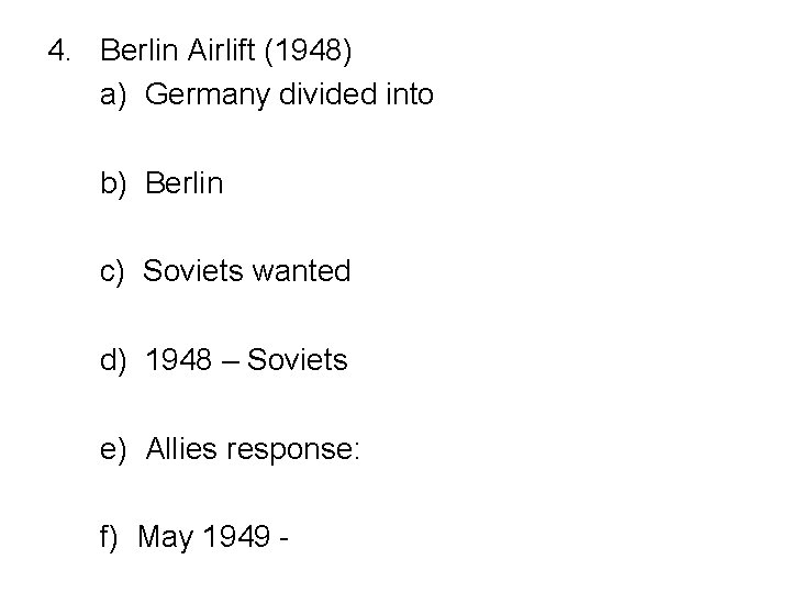 4. Berlin Airlift (1948) a) Germany divided into b) Berlin c) Soviets wanted d)