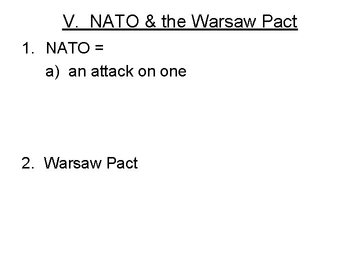 V. NATO & the Warsaw Pact 1. NATO = a) an attack on one