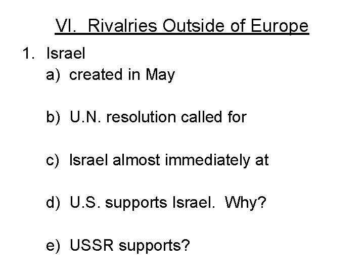 VI. Rivalries Outside of Europe 1. Israel a) created in May b) U. N.
