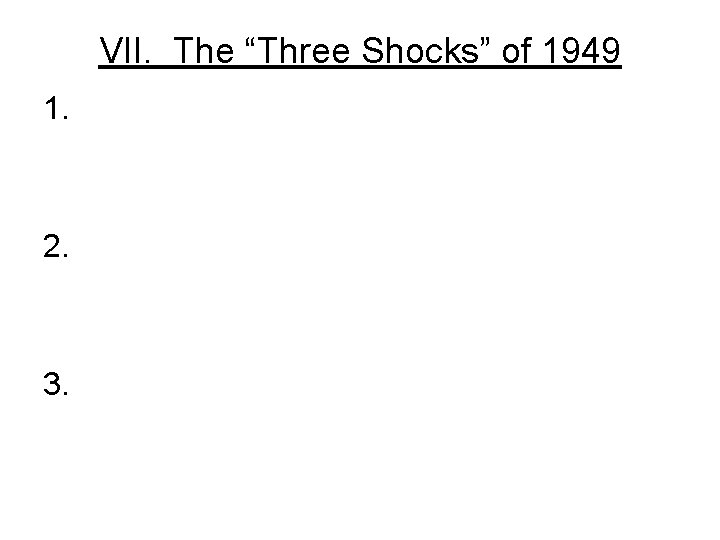 VII. The “Three Shocks” of 1949 1. 2. 3. 