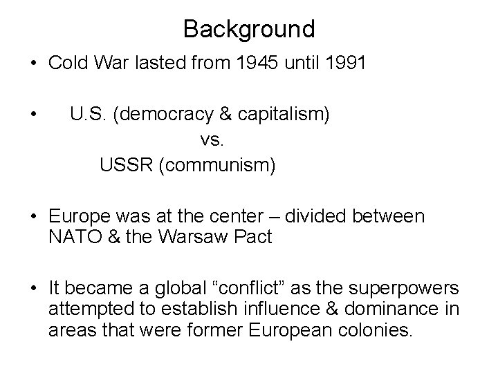 Background • Cold War lasted from 1945 until 1991 • U. S. (democracy &