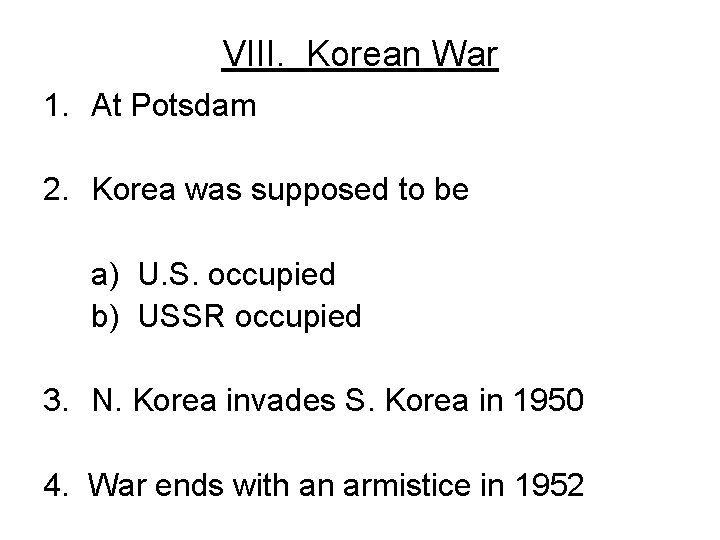 VIII. Korean War 1. At Potsdam 2. Korea was supposed to be a) U.
