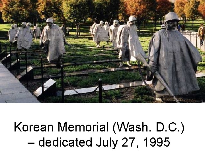 Korean Memorial (Wash. D. C. ) – dedicated July 27, 1995 