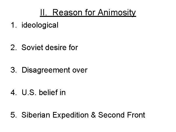 II. Reason for Animosity 1. ideological 2. Soviet desire for 3. Disagreement over 4.