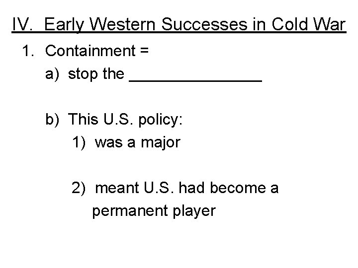 IV. Early Western Successes in Cold War 1. Containment = a) stop the ________