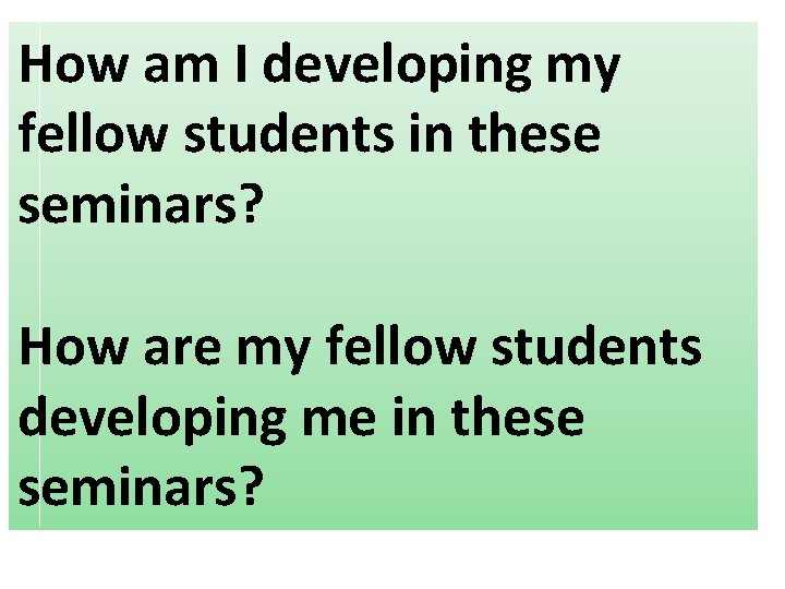 How am I developing my fellow students in these seminars? How are my fellow