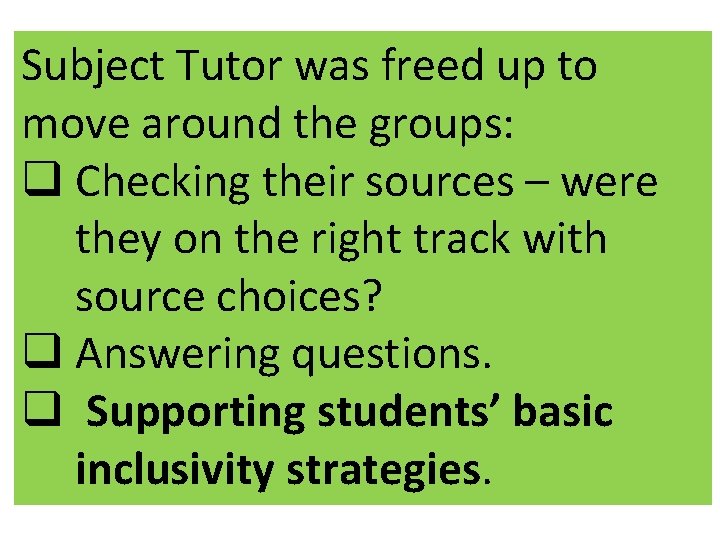 Subject Tutor was freed up to move around the groups: q Checking their sources