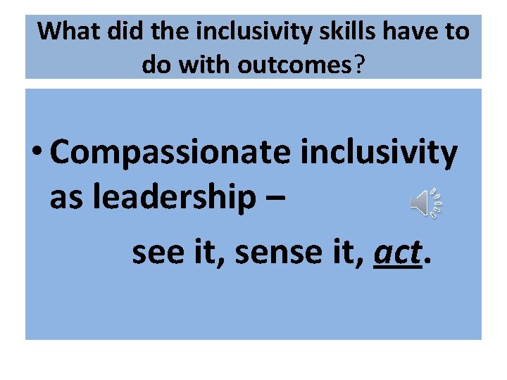 What did the inclusivity skills have to do with outcomes? • Compassionate inclusivity as