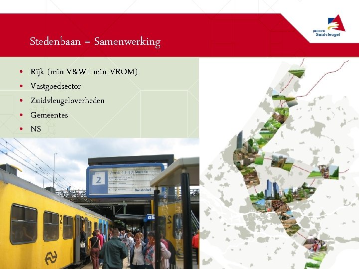 Stedenbaan = Samenwerking • • • Rijk (min V&W+ min VROM) Vastgoedsector Zuidvleugeloverheden Gemeentes