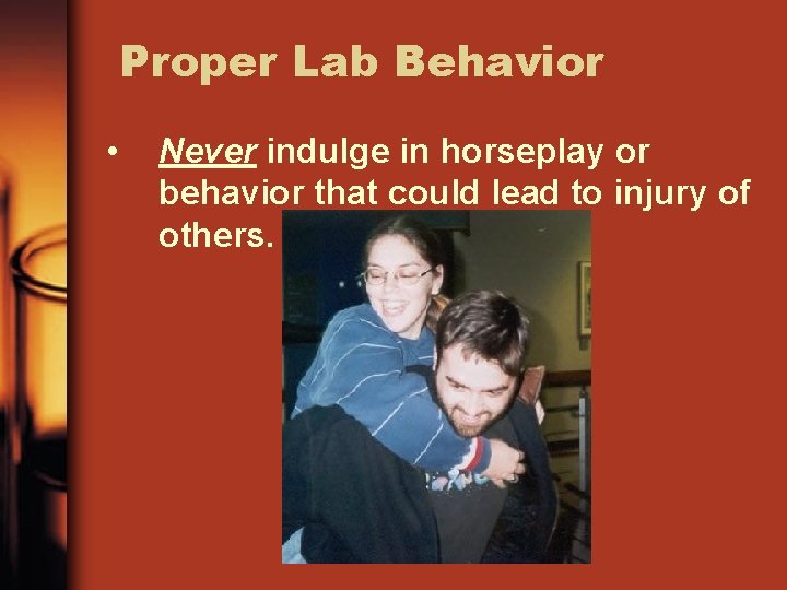 Proper Lab Behavior • Never indulge in horseplay or behavior that could lead to
