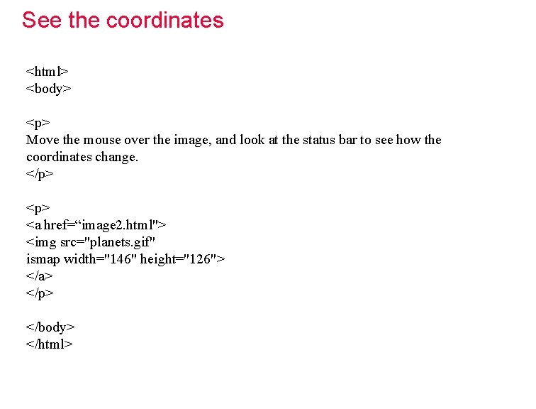 See the coordinates <html> <body> <p> Move the mouse over the image, and look