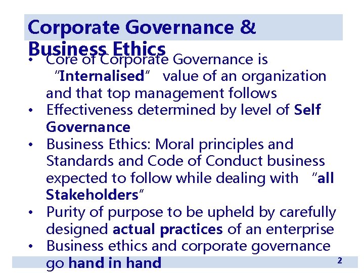 Corporate Governance & Business Ethics • Core of Corporate Governance is • • “Internalised”